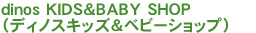 dinos KIDS��BABY SHOP�i�f�B�m�X�L�b�Y���x�r�[�V���b�v�j