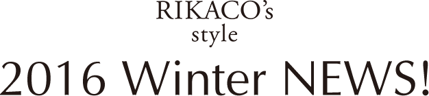RIKACO’s style 2016 Winter NEWS!