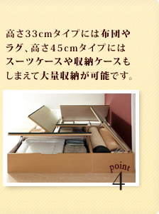 高さ33cmタイプには布団やラグ、高さ45cmタイプにはスーツケースや収納ケースもしまえて大量収納が可能です